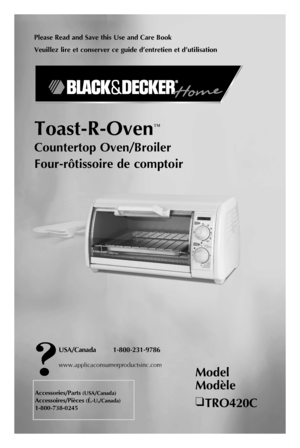 Page 1
Please Read and Save this Use and Care Book
Veuillez lire et conserver ce guide d’entretien et d’utilisation
Toast-R-Oven™
Countertop Oven/Broiler
Four-rôtissoire de comptoir
USA/Canada 1-800-231-9786
www.applicaconsumerproductsinc.com
Accessories/Parts (USA/Canada)
Accessoires/Pièces (É.-U./Canada) 
1-800-738-0245
Model 
Modèle
❑ TRO420C 