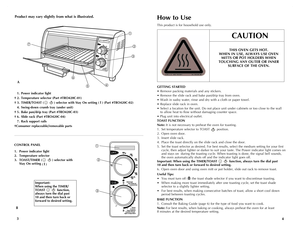 Page 3
How to Use
This product is for household use only.
GETTING STARTED
• Remove packing materials and any stickers.
• Remove the slide rack and bake pan/drip tray from oven.
• Wash in sudsy water, rinse and dry with a cloth or paper towel. 
• Replace slide rack in oven.
• Select a location for the unit. Do not place unit under cabinets or too close to the wall  to allow heat to flow without damaging counter space. 
• Plug unit into electrical outlet.
TOAST FUNCTION
Note: It is not necessary to preheat the...