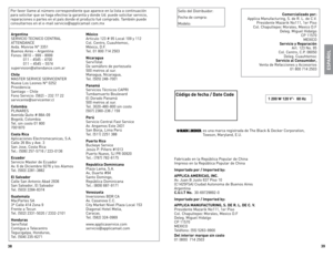 Page 20
8
9

Sello	del 	distribuidor:
Fecha 	de 	compra:
Modelo:
Comercializado por:
Applica	 Manufacturing,	 S.	de	 R.	l.	 de	C.V.	
Presidente	 Mazarik	No111,	1er	Piso	
Col.	 Chapultepec	 Morales,	Mexico	d.F	
deleg.	 Miguel	 Hidalgo	
CP	 11570
MeXICo
servicio y  reparación
Art.	 123	No.	95	
	
Col.	 Centro,	 C.P.	06050	
deleg.	 Cuauhtemoc
servicio al Consumidor,
Venta	 de	Refacciones	 y	Accesorios
01	 800	 714	2503
Código de fecha / date Code
es	una	marca	registrada	de	The	Black	&	decker	Corporation,...