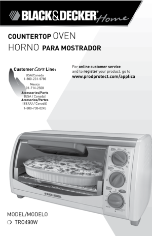 Page 1
Model/Modelo
❍	 TRo490W
For	online customer service  
and	to	
register 	your	product,	go	to 
www.prodprotect.com/applica
Countertop Oven
HOrnO para Mostrador
CustomerCare Line:	USA/Canada	1-800-231-9786
Mexico	
01-714-2500
accessories/p arts 
(USA	/	Canada)	
accesorios/p artes 
(ee.UU	/	Canadá)	
1-800-738-0245 