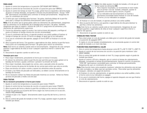Page 13



para asar 
1.	 Ajuste	 el	control	 de	temperatura	 a	la	 posición	 230°/ASAR	 (450°/BRoIl).
2.	 Ajuste	 el	control	 de	las	 funciones	 de	cocción	 a	la	 posición	 para	asar	(BRoIl).
3.	 Ajuste	 el	control	 de	tiempo	 al	nivel	 10	y	luego,	 gírelo	hacia	la	izquierda	 o	derecha	 hasta	
alcanzar	 el	tiempo	 deseado,	 incluyendo	 5	minutos	 de	precalentamiento.		escoja	 “STAY	
on”	 (permanecer	 encendido)	para	controlar	 el	tiempo	 personalmente.		 Asegúrese	de	
usar	 un	cronómetro...