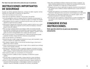 Page 6
0


Por favor lea este instructivo antes de usar el producto.
INS trUCCI oN eS IMP ortaNte S  
D e S eGU rID aD
Cuando	 se	utilizan	 aparatos	 eléctricos,	 siempre	se	debe	 respetar	 ciertas	
medidas	 de	seguridad,	 incluyendo	 las	siguientes:
❍	Por	favor 	lea 	todas 	las 	instrucciones.
❍	n o	toque 	las 	superficies 	calientes. 	Use 	las 	asas 	o 	las 	perillas.		
❍	A 	fin 	de 	protegerse 	contra 	un 	choque 	electrico 	y 	lesiones 	a 	las 	personas, 	no	
sumerja 	el 	cable, 	los...