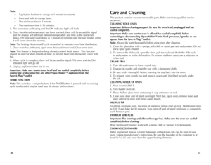 Page 11
0


Note:
o  Tap button for time to change in 1-minute increments.
o Press and hold to change faster.
o The minimum time is 1 minute.
o The maximum time is 30 minutes.
5. The oven starts preheating and the ON indicator light will flash.  
6. Once the selected temperature has been reached, there will be an audible signal 
and the display will alternate between temperature and time as the clock runs 
down. The time will count down in 1-minute increments until the last minute, when 
it will...