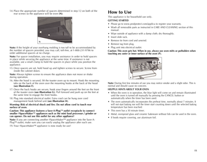 Page 8



How to Use
This appliance is for household use only.
GETTING STARTED
• Please go to www.prodprotect.com/applica to register your warranty.
• Wash all removable parts as instructed in CARE AND CLEANING section of this 
manual.
• Wipe outside of appliance with a damp cloth; dry thoroughly.
• Insert slide rack.
• Remove tie from cord and unwind.
• Remove tag from plug.
• Plug unit into electrical outlet. 
Caution: This oven gets hot. When in use, always use oven mitts or potholders...