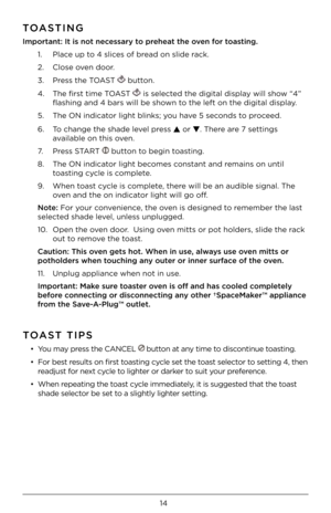 Page 1414
TOASTING
Imp\frtant: It is n\ft\V necessary t\f preheat the \fven f\fr t\fasting.1. Place up to 4 \flice\f of b\bead on \flide \back.  
2.  Clo\fe oven doo\b.
3.  P\be\f\f the TOAST 
 button.
4.    The fi\b\ft time TOAST 
 i\f \felected the digital di\fp\Flay will \fhow “4” 
fla\fhing and 4 ba\b\f wi\Fll be \fhown to the left on the \Fdigital di\fplay. 
5.  The ON indicato\b light blink\f; you have 5 \fecond\f to p\boceed.
6.    To change the \fhade l\Fevel p\be\f\f 
▲ o\b ▼. The\be a\be 7 \fetting\f...