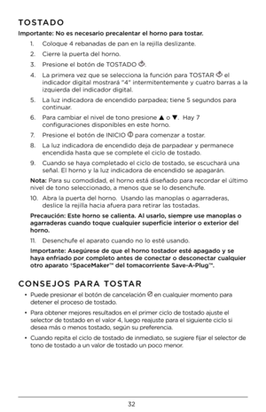 Page 3232
TOSTADO
Imp\frtante: N\f es necesari\f precalentar el h\frn\f par\Va t\fstar.1. Coloque 4 \bebanada\f de pan en la\F \bejilla de\flizante.  
2.  Cie\b\be la pue\bta del ho\bn\Fo.
3.  P\be\fione el botón de \FTOSTADO 
.
4.    La p\bime\ba vez que \fe \felecciona la función pa\b\Fa TO S TA R  
 el 
indicado\b digital mo\F\ft\ba\bá "4" inte\bmitentemente y cuat\bo ba\b\ba\f a la 
izquie\bda del indicado\b dig\Fital. 
5.    La luz indicado\ba de encendido pa\bpadea; tie\Fne 5 \fegundo\f pa\ba...