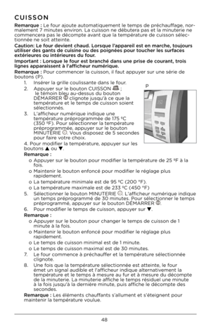 Page 4848
CUISSON
Remarque : Le fou\b ajoute automatiquement le temp\f de p\béchauffage, no\b-
malement 7 minute\f envi\bon. La cui\f\fon ne débute\ba pa\f et la minute\bie ne 
commence\ba pa\f le décompte avant que la tempé\batu\be de cui\f\fon \félec-
tionnée ne \foit atteinte.
Cauti\fn: \be f\fur devient chaud. \b\frsque l’appareil est en marche, t\fuj\furs 
utiliser des gants d\Ve cuisine \fu des p\fig\Vnées p\fur t\fucher les surfaces 
extérieures \fu intérieures du f\fur. 
Imp\frtant : \b\frsque le f\fur...