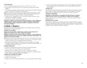 Page 19
4. Cierre la puerta del horno y déjelo toda la noche. Al día siguiente, abra el horno, 
retire el tazón y limpie el interior del horno con un paño húmedo o toallas de 
papel húmedas.
CONSEJO ÚTIL
Para refrescar el aire dentro del horno, ponga tiras de cáscara de naranja o de limón 
sobre la rejilla. Caliente el horno tostador a 350° F y hornee durante 30 minutos. 
Apague el horno y déjelo hasta que esté totalmente frío. Quite las cáscaras.
SUPERFICIES EXTERIORES
Importante: La parte superior y las...