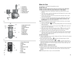 Page 11
1920
How to Use
This appliance is intended for household use only.
BEFORE FIRST USE
Caution: To protect against electric shock, do not immerse the coffeemaker  
or allow AC cord to come into contact with water or other liquids.
 1.  Carefully unpack your coffeemaker.  remove any labels from the outer  
   surfaces.
 2.  Clean the carafe, carafe lid, mill basket and mill basket lid in warm, soapy  
    water.  rinse thoroughly and dry.
 3.  Fill the water reservoir to the 10-cup mark with cold water....