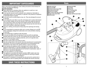 Page 23
1234
5
6
7
8
9
2
IMPORTANT SAFEGUARDS
SAVE THESE INSTRUCTIONS
When using electrical appliances, basic safety precautions should always be
followed, including the following:
Read all instructions.
nClose supervision is necessary when any appliance is used by or near
children. Do not allow to be used as a toy.
nDo not use the vacuum to pick up liquids, toxic substances, flammable or
combustible liquids, such as gasoline, or operate in the presence of explosive
or flammable fumes or liquids.
nDo not use...