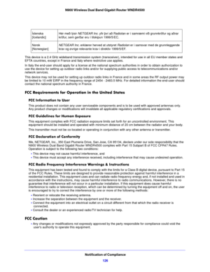 Page 126Notification of Compliance126
N900 Wireless Dual Band Gigabit Router WNDR4500
This device is a 2.4 GHz wideband transmission system (transceiver), intended for use in all EU member states and 
EFTA countries, except in France and Italy where restrictive use applies.
In Italy the end-user should apply for a license at the national 
spe
 ctrum authorities in order to obtain authorization to 
use the device for setting up outdoor radio links and/or  for supplying public access to telecommunications and/or...