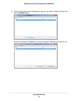 Page 56ReadySHARE Printer56
N900 Wireless Dual Band Gigabit Router WNDR4500 
6.
If this is the first time you are accessing t he utility, you are asked to select the printer and 
click the Connect  button.
Once the connection is established, the status changes to Manually connected by  xxx. 