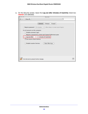 Page 84Administration84
N900 Wireless Dual Band Gigabit Router WNDR4500 
c.
On the Security screen, leave the  Log out after minutes of inactivity check box 
cleared  (not selected). 