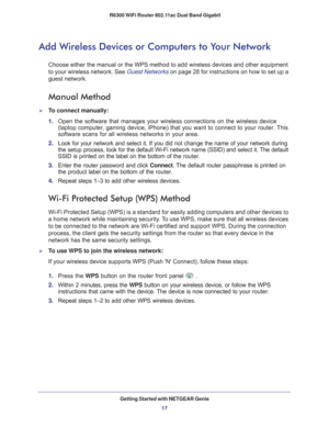 Page 17Getting Started with NETGEAR Genie17
 R6300 WiFi Router 802.11ac Dual Band Gigabit
Add Wireless Devices or Computers to Your Network
Choose either the manual or the WPS method to add wireless devices and o\
ther equipment 
to your wireless network. See Guest Networks 
on page  28 for instructions on how to set up a 
guest network.
Manual Method
To connect manually:
1.  Open the software that manages your wireless connections on the wireless\
 device 
(laptop computer

, gaming device, iPhone) that you...
