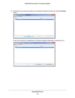 Page 58ReadySHARE Printer58
R6300 WiFi Router 802.11ac Dual Band Gigabit 
6. 
The first time you access the utility, you are asked to select the printer and click the  Connect 
button.
Once the connection is established, the status changes to Manually conne\
cted by xxx. 