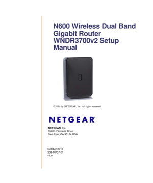 Page 1October 2010
208-10737-01 
v1.0
NETGEAR, Inc.
350 E. Plumeria Drive 
San Jose, CA 95134 USA
N600 Wireless Dual Band 
Gigabit Router 
WNDR3700v2 Setup 
Manual
©2010 by NETGEAR, Inc. All rights reserved. 