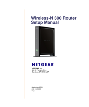 Page 1September 2009
208-10416-01
v1.0
NETGEAR, Inc.
350 E. Plumeria Drive 
San Jose, CA 95134 USA
Wireless-N 300 Router 
Setup Manual 