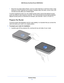 Page 9Hardware Setup9
 N600 Wireless Dual Band Router WNDR3400v2
•     
Away from any large metal surfaces, such as  a solid metal door or aluminum studs. Large 
expanses of other materials such as glass, in sulated walls, fish tanks, mirrors, brick, and 
concrete can also affect your wireless signal.
To reduce interference when you use multiple access points, ensure that adjacent access 
p
 oints use different radio frequency channels. The recommended channel spacing between 
adjacent access points is 5...