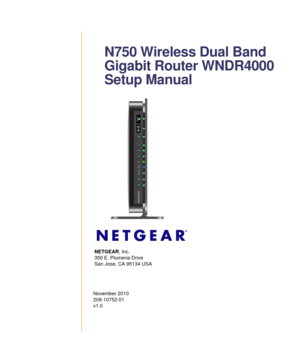 Page 1November 2010
208-10752-01 
v1.0
NETGEAR, Inc.
350 E. Plumeria Drive 
San Jose, CA 95134 USA
N750 Wireless Dual Band 
Gigabit Router WNDR4000 
Setup Manual 