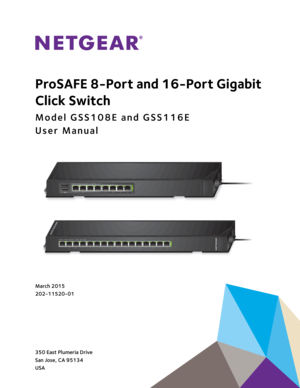 Page 1350 East Plumeria Drive
San Jose, CA 95134
USAMarch 2015
202-11520-01
ProSAFE 8-Port and 16-Port Gigabit 
Click Switch
Model GSS108E and GSS116E
User Manual 
