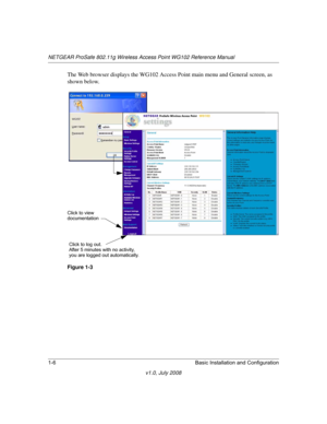 Page 22NETGEAR ProSafe 802.11g Wireless Access Point WG102 Reference Manual
1-6 Basic Installation and Configuration
v1.0, July 2008
The Web browser displays the WG102 Access Point main menu and General screen, as 
shown below.
Figure 1-3
Click to view
Click to log out.
After 5 minutes with no activity,
you are logged out automatically.
documentation 