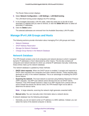 Page 133Configure the IPv4 LAN Settings 
132 ProSAFE Dual WAN Gigabit WAN SSL VPN Firewall FVS336Gv2 
The Router Status screen displays.
6. Select Network Configuration > LAN Settings > LAN Multi-homing. 
The LAN Multi-homing screen displays the IPv4 settings. 
7. In the Available Secondary LAN IPs table, select the check box to the left of each 
secondary IP address that you want to remove, or click the Select All button to select all 
secondary IP addresses.
8. Click the Delete button.
The selected addresses...