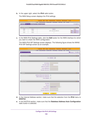 Page 161Configure the IPv6 LAN Settings 
160 ProSAFE Dual WAN Gigabit WAN SSL VPN Firewall FVS336Gv2 
b. In the upper right, select the IPv6 radio button.
The WAN Setup screen displays the IPv6 settings.
c. In the WAN IPv6 Settings table, click the Edit button for the WAN interface for which 
you want to check the WAN configuration.
The WAN IPv6 ISP Settings screen displays. The following figure shows the WAN2 
IPv6 ISP Settings screen as an example.
d. In the Internet Address section, make sure that the...