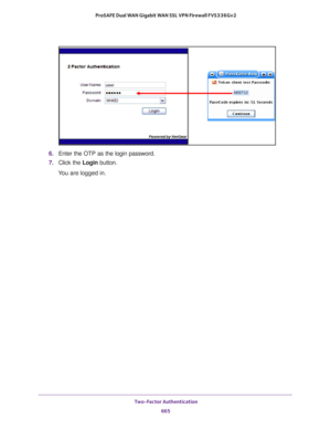 Page 667 Two-Factor Authentication
665  ProSAFE Dual WAN Gigabit WAN SSL VPN Firewall FVS336Gv2
6. Enter the OTP as the login password.
7. Click the Login button.
You are logged in. 