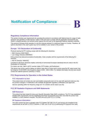 Page 3535
B
B.   Notification of Compliance
Regulatory Compliance Information
This section includes user requirements for operating this product in ac\
cordance with National laws for usage of radio spectrum and operation of radio devices. Failure of the end-user to comp\
ly with the applicable requirements may 
result in unlawful operation and adverse action against the end-user by \
the applicable National regulatory authority.
This product’s firmware limits operation to only the channels allowed in a...