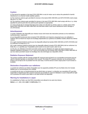 Page 37Notification of Compliance
37 A6100 WiFi USB Mini Adapter
Caution:
(i) The device for operation in the band 5150–5250 MHz is only for indoor use to reduce the potential for harmful 
interference to co-channel mobile satellite systems;
(ii) The maximum antenna gain permitted for devices in the bands 5250–5350 MHz and 5470-5725 MHz shall comply 
with the e.i.r.p. limit.
(iii) The maximum antenna gain permitted for devices in the band 5725–5825 MHz shall comply with the e.i.r.p. limits 
specified for...