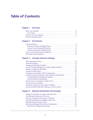 Page 33
Table of Contents
Chapter 1 Overview
Meet Your Extender  . . . . . . . . . . . . . . . . . . . . . . . . . . . . . . . . . . . . . . . . . . . . . . . . . .  6
Front Panel . . . . . . . . . . . . . . . . . . . . . . . . . . . . . . . . . . . . . . . . . . . . . . . . . . . . . . . .  6
When to Use Your Extender . . . . . . . . . . . . . . . . . . . . . . . . . . . . . . . . . . . . . . . . . . . .  7
How the Extender Works . . . . . . . . . . . . . . . . . . . . . . . . . . . . . . . . . . . . . . . ....