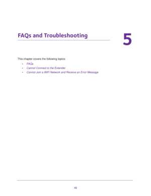 Page 4242
5
5.   FAQs and Troubleshooting
This chapter covers the following topics: 
•FAQs
•Cannot Connect to the Extender
•Cannot Join a WiFi Network and Receive an Error Message 