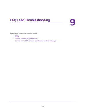 Page 7171
9
9.   FAQs and Troubleshooting
This chapter covers the following topics: 
•FAQs
•Cannot Connect to the Extender
•Cannot Join a WiFi Network and Receive an Error Message 