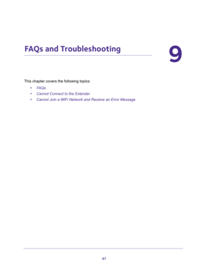 Page 6767
9
9.   FAQs and Troubleshooting
This chapter covers the following topics: 
•FAQs
•Cannot Connect to the Extender
•Cannot Join a WiFi Network and Receive an Error Message 