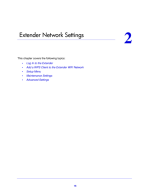 Page 1616
2
2.    Extender Network Settings
This chapter covers the following topics: 
•Log In to the Extender 
•Add a WPS Client to the Extender WiFi Network 
•Setup Menu 
•Maintenance Settings 
•Advanced Settings  