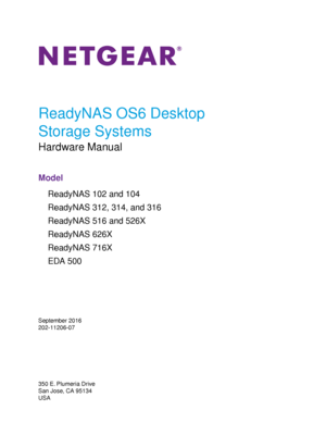 Page 1ReadyNAS OS6 Desktop
Storage Systems
Hardware Manual
Model
ReadyNAS 102 and 104
ReadyNAS 312, 314, and 316
ReadyNAS 516 and 526X
ReadyNAS 626X
ReadyNAS 716X
EDA 500
September 2016
202-11206-07
350 E. Plumeria Drive
San Jose, CA 95134
USA 