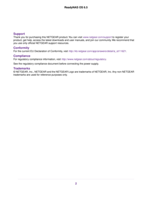 Page 2Support
Thank you for purchasing this NETGEAR product.You can visit www.netgear.com/support to register your
product, get help, access the latest downloads and user manuals, and join our community.We recommend that
you use only official NETGEAR support resources.
Conformity
For the current EU Declaration of Conformity, visit http://kb.netgear.com/app/answers/detail/a_id/11621.
Compliance
For regulatory compliance information, visit http://www.netgear.com/about/regulatory.
See the regulatory compliance...