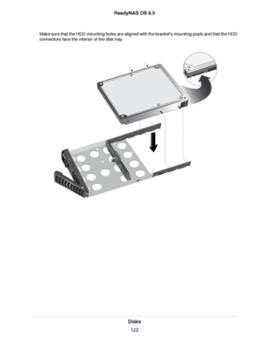 Page 122Make sure that the HDD mounting holes are aligned with the bracket's mounting posts and that the HDD
connectors face the interior of the disk tray.
Disks
122
ReadyNAS OS 6.5 