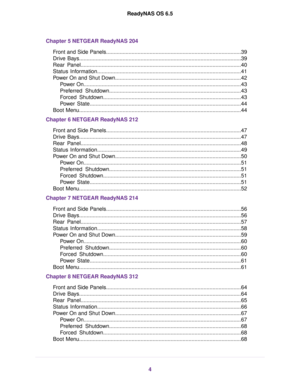 Page 4Chapter 5 NETGEAR ReadyNAS 204
Front and Side Panels..........................................................................................39
Drive Bays............................................................................................................39
Rear Panel...........................................................................................................40
Status Information................................................................................................41
Power...