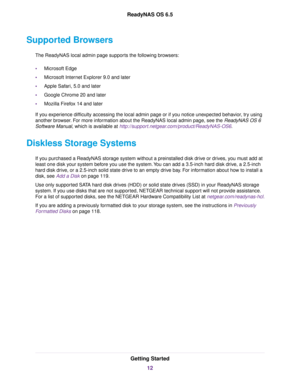 Page 12Supported Browsers
The ReadyNAS local admin page supports the following browsers:
•Microsoft Edge
•Microsoft Internet Explorer 9.0 and later
•Apple Safari, 5.0 and later
•Google Chrome 20 and later
•Mozilla Firefox 14 and later
If you experience difficulty accessing the local admin page or if you notice unexpected behavior, try using
another browser. For more information about the ReadyNAS local admin page, see the ReadyNAS OS 6
Software Manual, which is available at...