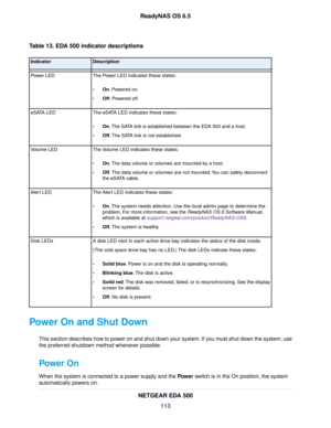 Page 113Table 13. EDA 500 indicator descriptions
DescriptionIndicator
The Power LED indicates these states:
•On. Powered on.
•Off. Powered off.
Power LED
The eSATA LED indicates these states:
•On.The SATA link is established between the EDA 500 and a host.
•Off.The SATA link is not established.
eSATA LED
The Volume LED indicates these states:
•On.The data volume or volumes are mounted by a host.
•Off.The data volume or volumes are not mounted.You can safely disconnect
the eSATA cable.
Volume LED
The Alert LED...