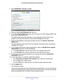 Page 33Control Access to the Internet 33
 AC1200 WiFi Cable Modem Router Model C6220
4.
Select  ADVANCED > Security >  E-mail.
5. Select the Turn E-mail Notification On  check box.
6. In the  Y
our Outgoing Mail Server  field, enter the name of your ISP outgoing (SMTP) mail 
server (such as mail.myISP.com). 
You might be able to find this information in the configuration window of\
 your email  program. If you leave this field blank, log and alert messages are not s\
ent.
7. Enter the email address to which...