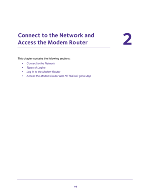 Page 1616
2
2.   Connect to the Network and 
Access the Modem Router
This chapter contains the following sections:
•Connect to the Network 
•Types of Logins 
•Log In to the Modem Router 
•Access the Modem Router with NETGEAR genie App  