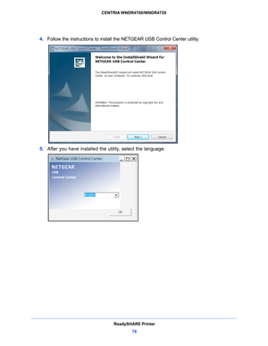 Page 76ReadySHARE Printer76
CENTRIA WNDR4700/WNDR4720 
4. 
Follow the instructions to install t he NETGEAR USB Control Center utility.
5.  Af
ter you have installed the utility, select the language. 