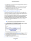 Page 110Advanced Settings11 0
CENTRIA WNDR4700/WNDR4720 
•     
Port triggering does not require that you know the computer’s IP address in advance. The 
IP address is captured automatically.
•      Po
rt forwarding requires that you specify the  computer’s IP address during configuration, 
and the IP address can never change.
•      Port t
riggering requires specific outbound traffic to open the inbound ports, and the 
triggered ports are closed after a period of no activity.
•      Port f
orwarding is always...