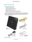 Page 11Hardware Setup 11
 D6200 WiFi DSL Modem Router
Unpack Your New Router
Your box contains the following items:
• D6200 WiFi DSL Modem Router
• AC power adapter (plug varies by region)
• Category 5 (Cat 5) Ethernet cable
• T
elephone cable with RJ-11 connector
• Microfilters and splitters (quantity and type vary by region)
• Installation guide with cabling and router setup instructions
If any of the parts are incorrect, missing, or damaged, contact your NET\
GEAR dealer. Keep 
the carton, including the...