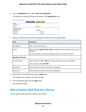 Page 1476.
From the Applications menu, select Add a new application.
This selection is located all the w
ay at the bottom of the Applications menu. 7.
Specify a new QoS rule for a service or application as described in the following table. Description
Field
Enter a name for the QoS rule.
QoS Policy for
Select the priority (Highest, High, Normal, or Low) that must be assigned to the service or
application.
The pr

iority selections correspond to the queue columns in the QoS rules table.
Priority
Specified Port...