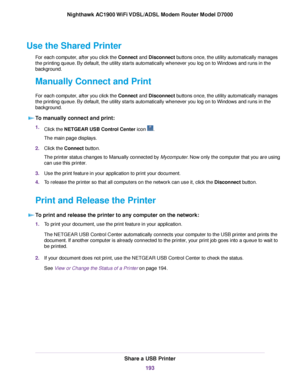 Page 193Use the Shared Printer
For each computer, after you click the Connect and Disconnect buttons once, the utility automatically manages
the pr
inting queue. By default, the utility starts automatically whenever you log on to Windows and runs in the
background.
Manually Connect and Print
For each computer, after you click the Connect and Disconnect buttons once, the utility automatically manages
the pr

inting queue. By default, the utility starts automatically whenever you log on to Windows and runs in the...