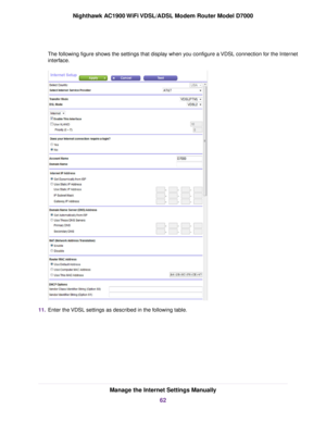 Page 62The following figure shows the settings that display when you configure a VDSL connection for the Internet
interface.
11.
Enter the VDSL settings as described in the following table. Manage the Internet Settings Manually
62
Nighthawk AC1900 WiFi VDSL/ADSL Modem Router Model D7000 