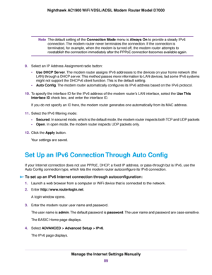 Page 89The default setting of the Connection Mode menu is Always On to provide a steady IPv6
connection.
The modem router never terminates the connection. If the connection is
ter

minated, for example, when the modem is turned off, the modem router attempts to
reestab

lish the connection immediately after the PPPoE connection becomes available again.
Note
9. Select an IP Address Assignment radio button:
•Use DHCP Server. The modem router assigns IPv6 addresses to the devices on your home network (the
LAN)...